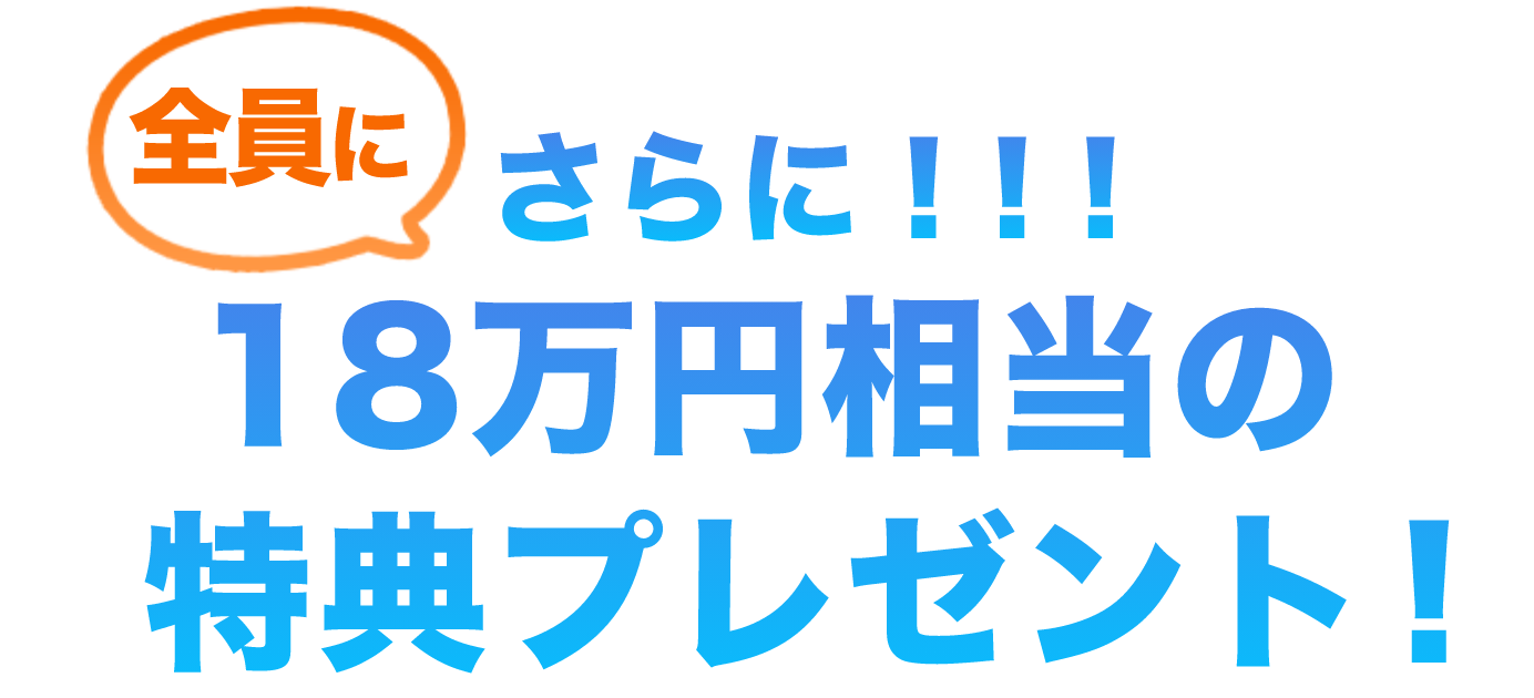 さらに全員に18万円相当の特典プレゼント!